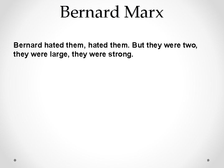 Bernard Marx Bernard hated them, hated them. But they were two, they were large,