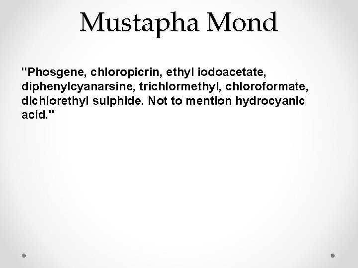 Mustapha Mond "Phosgene, chloropicrin, ethyl iodoacetate, diphenylcyanarsine, trichlormethyl, chloroformate, dichlorethyl sulphide. Not to mention