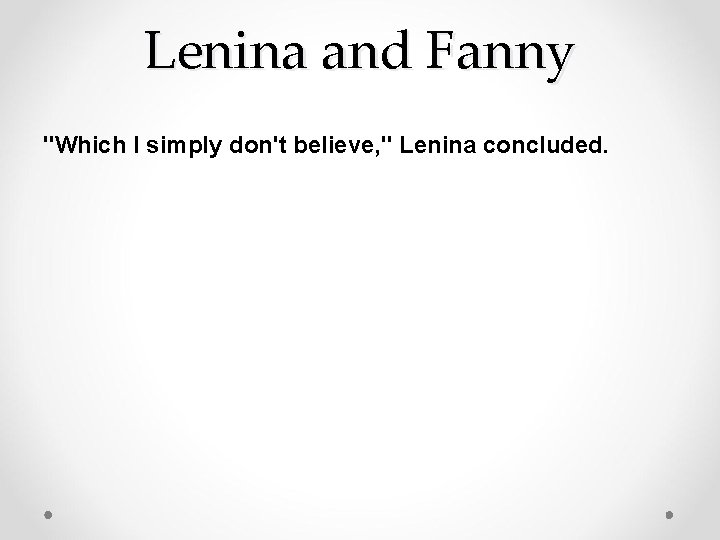 Lenina and Fanny "Which I simply don't believe, " Lenina concluded. 