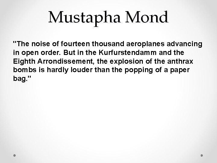 Mustapha Mond "The noise of fourteen thousand aeroplanes advancing in open order. But in