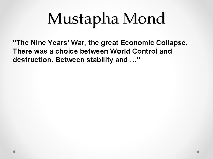 Mustapha Mond "The Nine Years' War, the great Economic Collapse. There was a choice