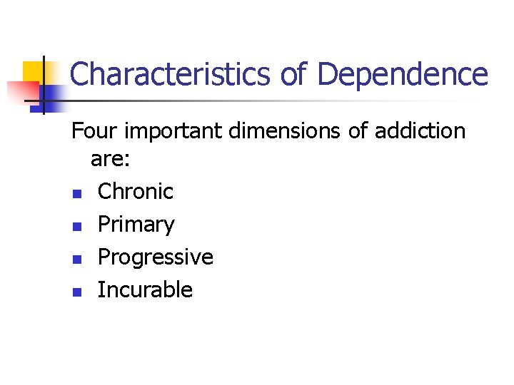 Characteristics of Dependence Four important dimensions of addiction are: n Chronic n Primary n