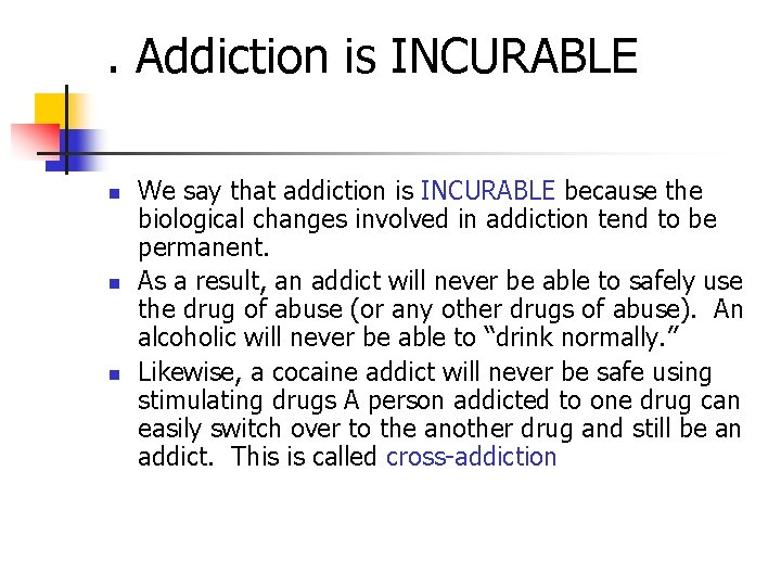 . Addiction is INCURABLE n n n We say that addiction is INCURABLE because