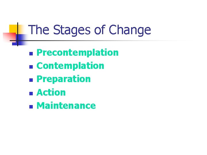 The Stages of Change n n n Precontemplation Contemplation Preparation Action Maintenance 
