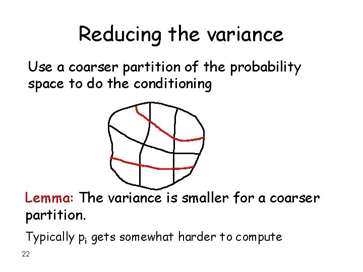 Reducing the variance Use a coarser partition of the probability space to do the