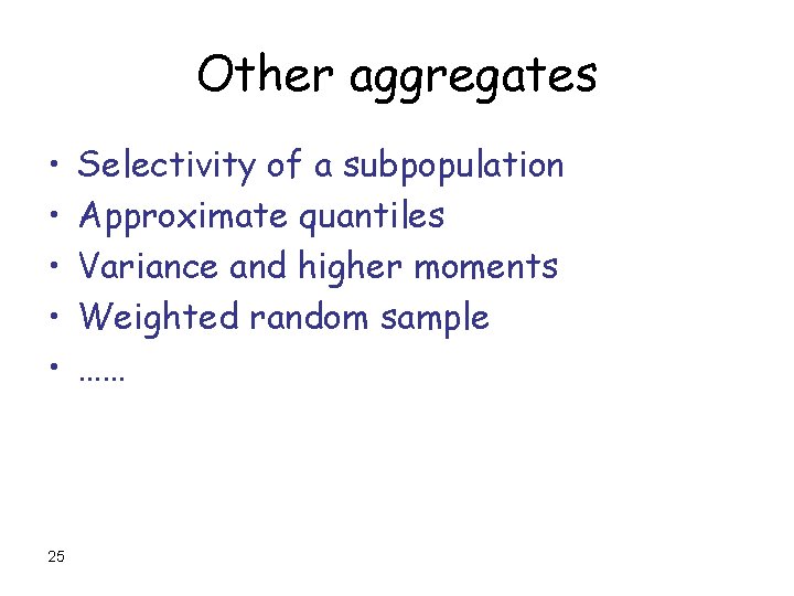 Other aggregates • • • 25 Selectivity of a subpopulation Approximate quantiles Variance and