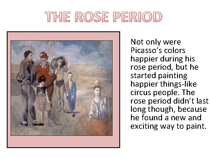 THE ROSE PERIOD Not only were Picasso’s colors happier during his rose period, but