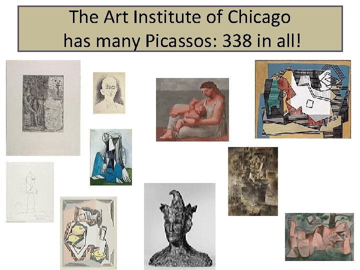 The Art Institute of Chicago has many Picassos: 338 in all! 