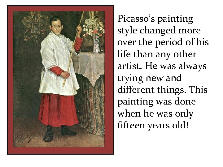 Picasso’s painting style changed more over the period of his life than any other