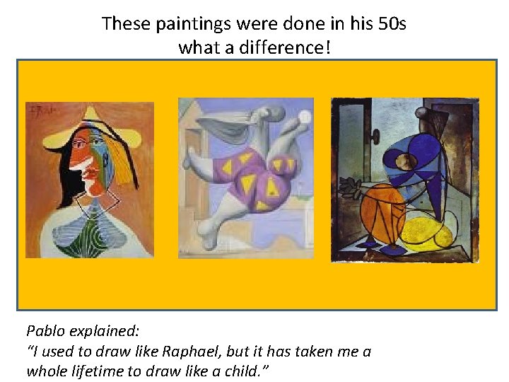 These paintings were done in his 50 s what a difference! Pablo explained: “I