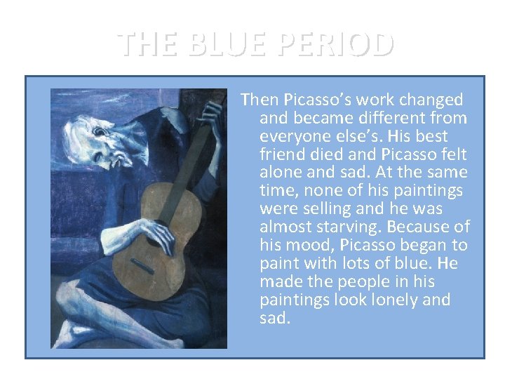 THE BLUE PERIOD Then Picasso’s work changed and became different from everyone else’s. His