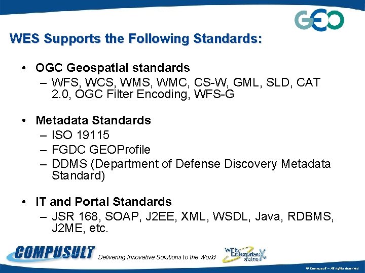 WES Supports the Following Standards: • OGC Geospatial standards – WFS, WCS, WMC, CS-W,