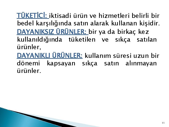TÜKETİCİ: iktisadi ürün ve hizmetleri belirli bir bedel karşılığında satın alarak kullanan kişidir. DAYANIKSIZ