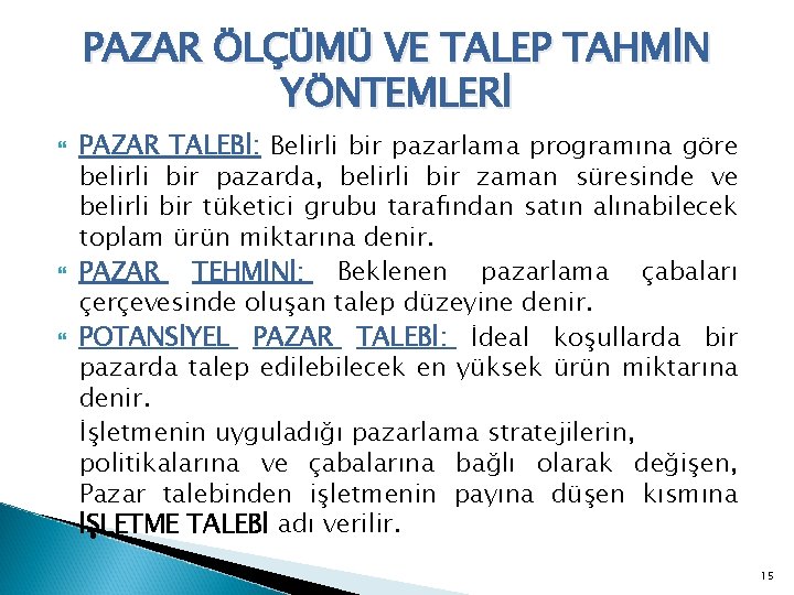 PAZAR ÖLÇÜMÜ VE TALEP TAHMİN YÖNTEMLERİ PAZAR TALEBİ: Belirli bir pazarlama programına göre belirli