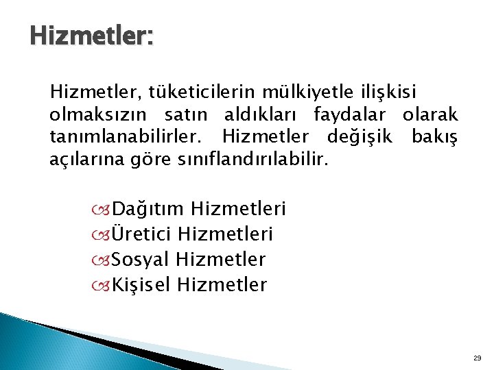 Hizmetler: Hizmetler, tüketicilerin mülkiyetle ilişkisi olmaksızın satın aldıkları faydalar olarak tanımlanabilirler. Hizmetler değişik bakış