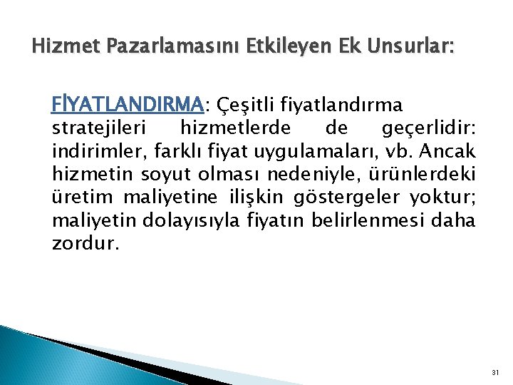 Hizmet Pazarlamasını Etkileyen Ek Unsurlar: FİYATLANDIRMA: Çeşitli fiyatlandırma stratejileri hizmetlerde de geçerlidir: indirimler, farklı