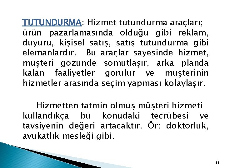 TUTUNDURMA: Hizmet tutundurma araçları; ürün pazarlamasında olduğu gibi reklam, duyuru, kişisel satış, satış tutundurma