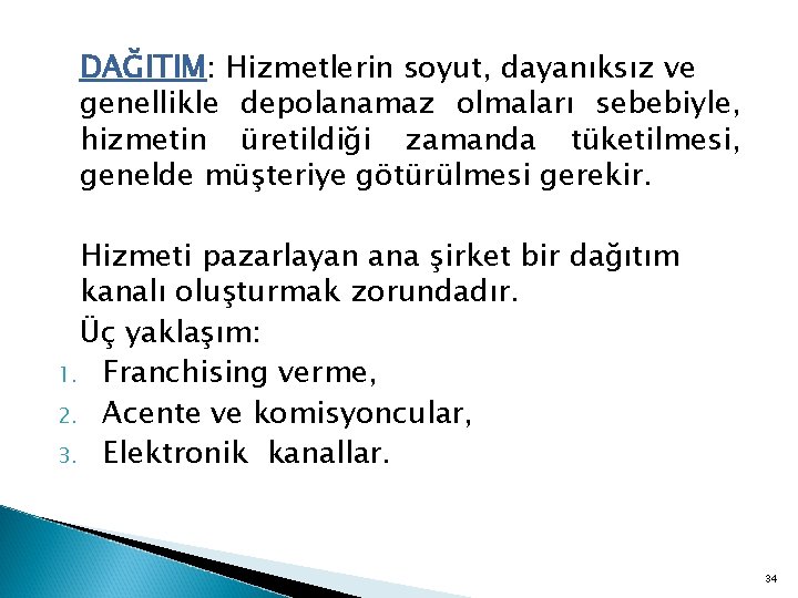 DAĞITIM: Hizmetlerin soyut, dayanıksız ve genellikle depolanamaz olmaları sebebiyle, hizmetin üretildiği zamanda tüketilmesi, genelde