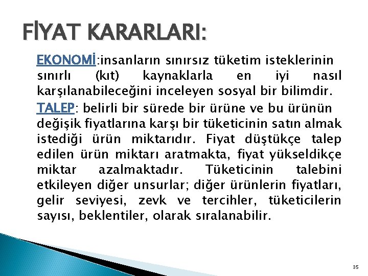 FİYAT KARARLARI: EKONOMİ: insanların sınırsız tüketim isteklerinin sınırlı (kıt) kaynaklarla en iyi nasıl karşılanabileceğini