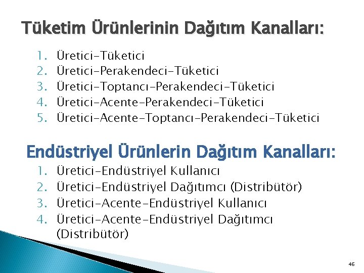 Tüketim Ürünlerinin Dağıtım Kanalları: 1. 2. 3. 4. 5. Üretici-Tüketici Üretici-Perakendeci-Tüketici Üretici-Toptancı-Perakendeci-Tüketici Üretici-Acente-Toptancı-Perakendeci-Tüketici Endüstriyel