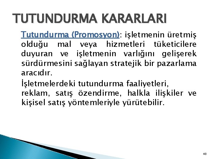 TUTUNDURMA KARARLARI Tutundurma (Promosyon): işletmenin üretmiş olduğu mal veya hizmetleri tüketicilere duyuran ve işletmenin