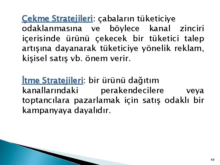 Çekme Stratejileri: çabaların tüketiciye odaklanmasına ve böylece kanal zinciri içerisinde ürünü çekecek bir tüketici