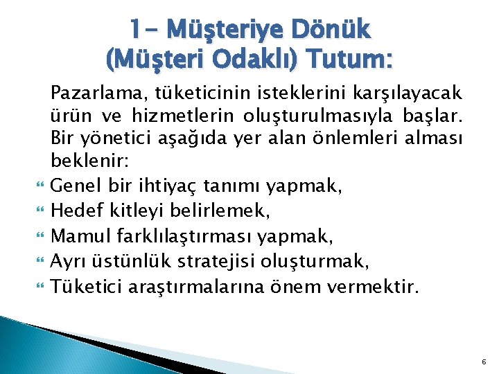 1 - Müşteriye Dönük (Müşteri Odaklı) Tutum: Pazarlama, tüketicinin isteklerini karşılayacak ürün ve hizmetlerin