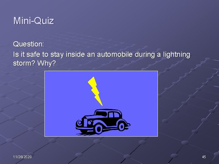 Mini-Quiz Question: Is it safe to stay inside an automobile during a lightning storm? Mini-Quiz Question: Is it safe to stay inside an automobile during a lightning storm?