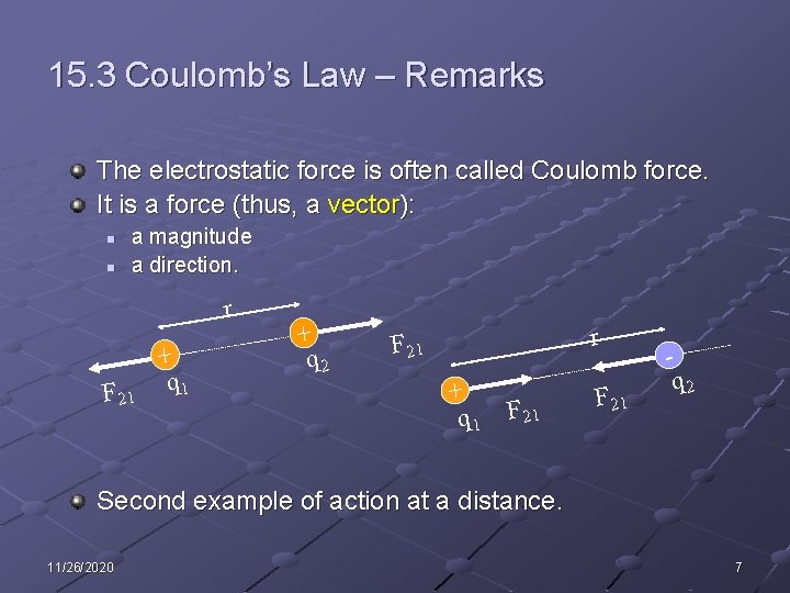 15. 3 Coulomb’s Law – Remarks The electrostatic force is often called Coulomb force. 15. 3 Coulomb’s Law – Remarks The electrostatic force is often called Coulomb force.