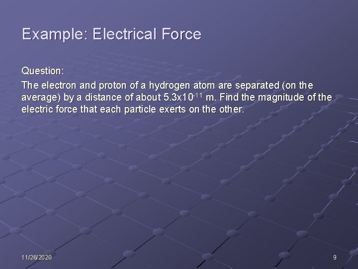 Example: Electrical Force Question: The electron and proton of a hydrogen atom are separated Example: Electrical Force Question: The electron and proton of a hydrogen atom are separated