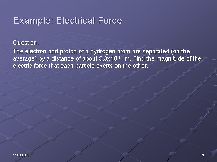 Example: Electrical Force Question: The electron and proton of a hydrogen atom are separated