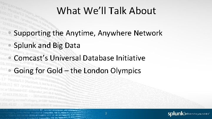 What We’ll Talk About Supporting the Anytime, Anywhere Network Splunk and Big Data Comcast’s