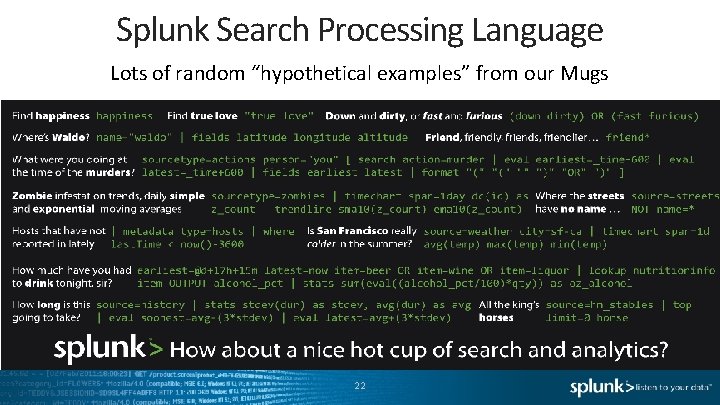 Splunk Search Processing Language Lots of random “hypothetical examples” from our Mugs 22 