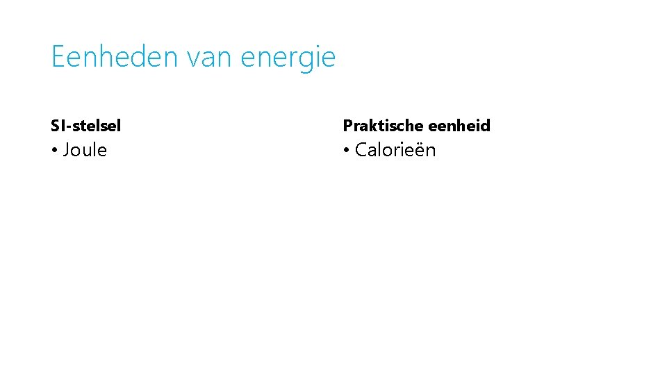 Eenheden van energie SI-stelsel Praktische eenheid • Joule • Calorieën 