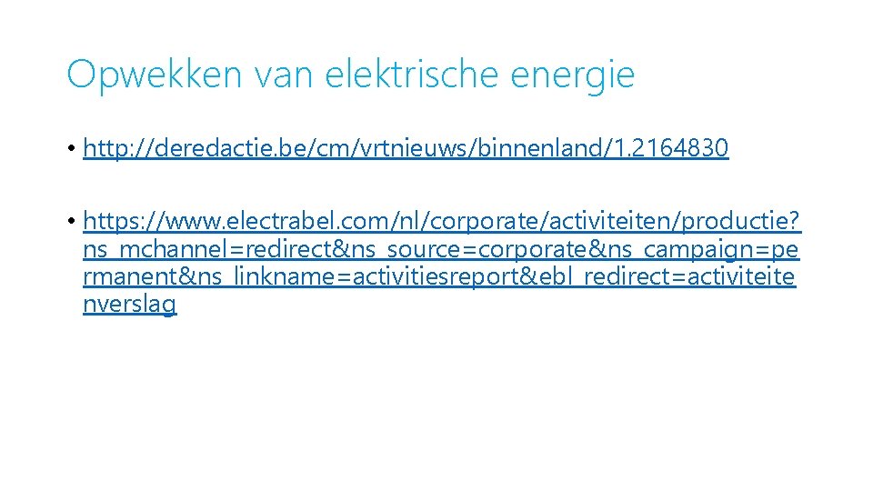 Opwekken van elektrische energie • http: //deredactie. be/cm/vrtnieuws/binnenland/1. 2164830 • https: //www. electrabel. com/nl/corporate/activiteiten/productie?