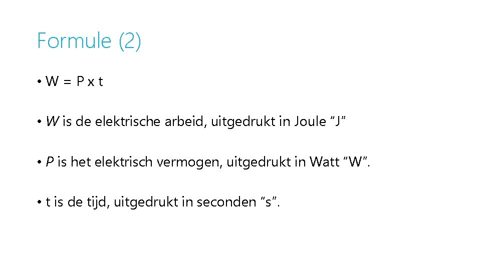 Formule (2) • W=Pxt • W is de elektrische arbeid, uitgedrukt in Joule “J”