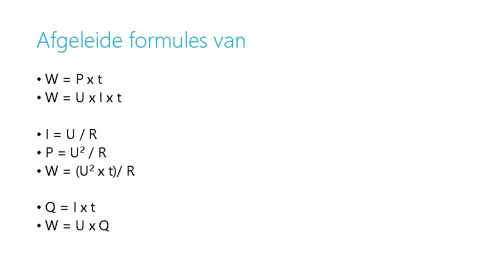 Afgeleide formules van • W=Pxt • W=Ux. Ixt • I=U/R • P = U