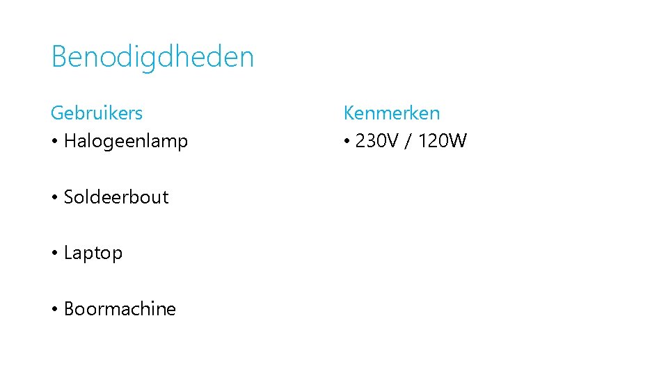 Benodigdheden Gebruikers • Halogeenlamp • Soldeerbout • Laptop • Boormachine Kenmerken • 230 V