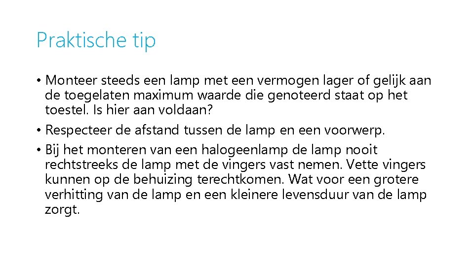 Praktische tip • Monteer steeds een lamp met een vermogen lager of gelijk aan