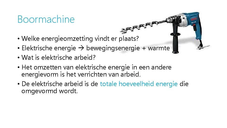 Boormachine • Welke energieomzetting vindt er plaats? • Elektrische energie bewegingsenergie + warmte •