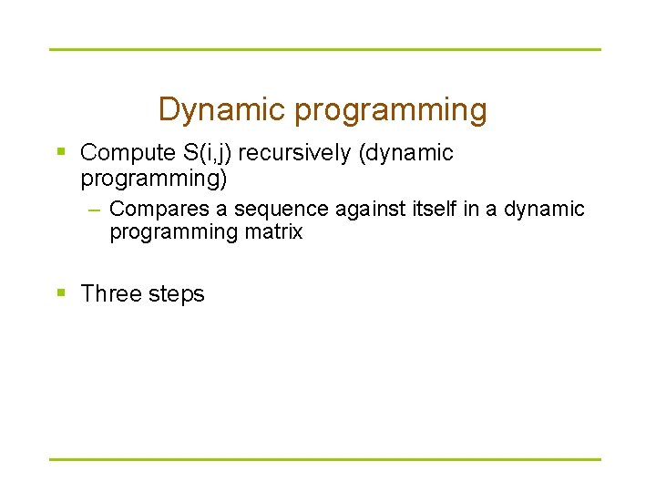 Dynamic programming § Compute S(i, j) recursively (dynamic programming) – Compares a sequence against