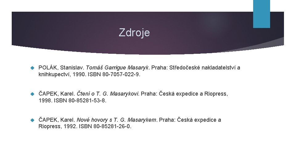 Zdroje POLÁK, Stanislav. Tomáš Garrigue Masaryk. Praha: Středočeské nakladatelství a knihkupectví, 1990. ISBN 80