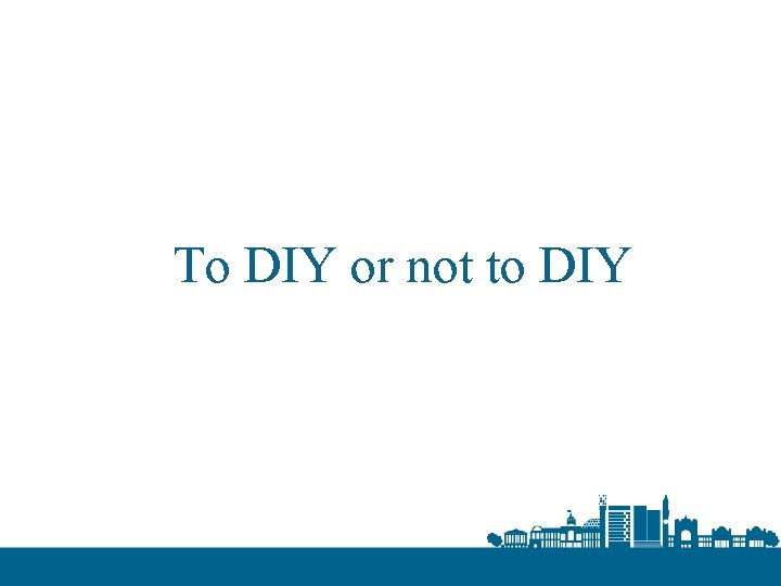To DIY or not to DIY 