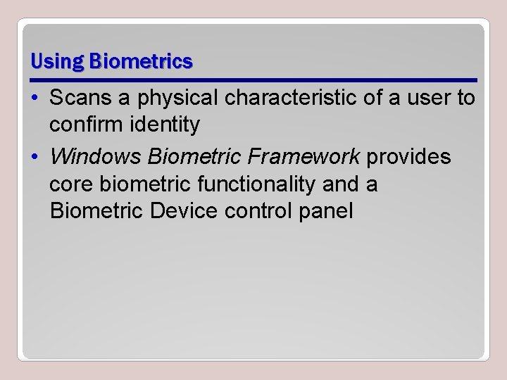 Using Biometrics • Scans a physical characteristic of a user to confirm identity •