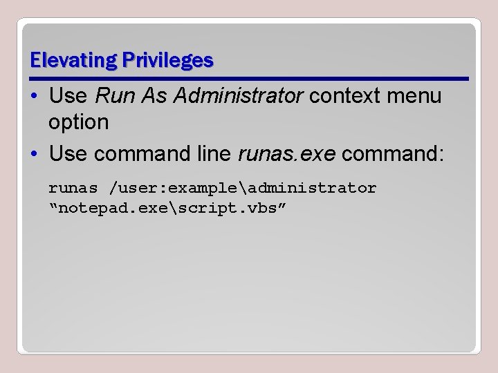 Elevating Privileges • Use Run As Administrator context menu option • Use command line