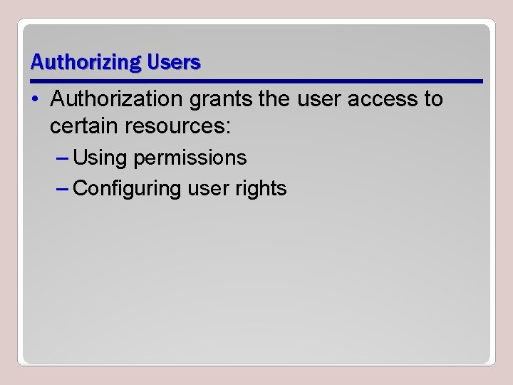 Authorizing Users • Authorization grants the user access to certain resources: – Using permissions