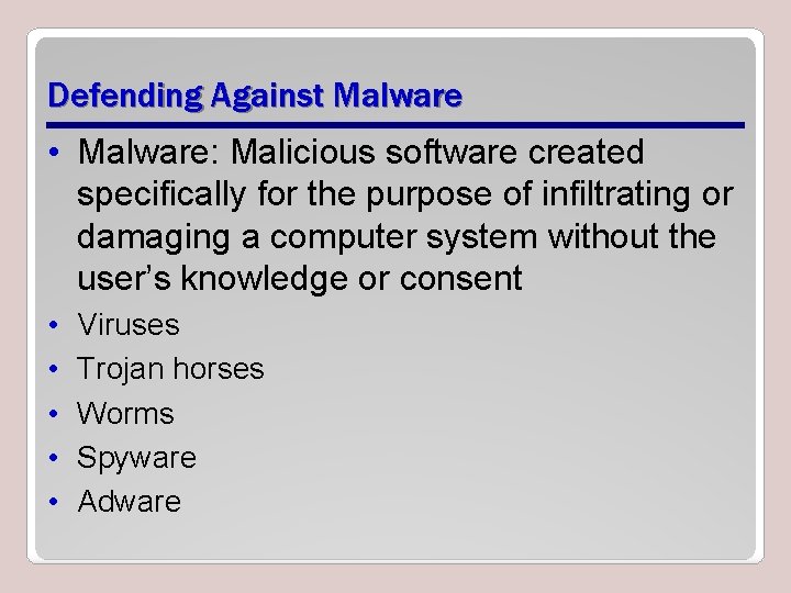 Defending Against Malware • Malware: Malicious software created specifically for the purpose of infiltrating