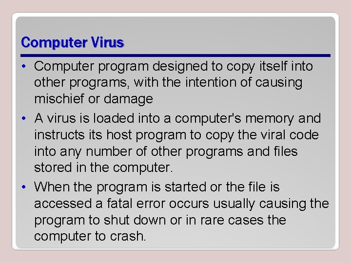 Computer Virus • Computer program designed to copy itself into other programs, with the