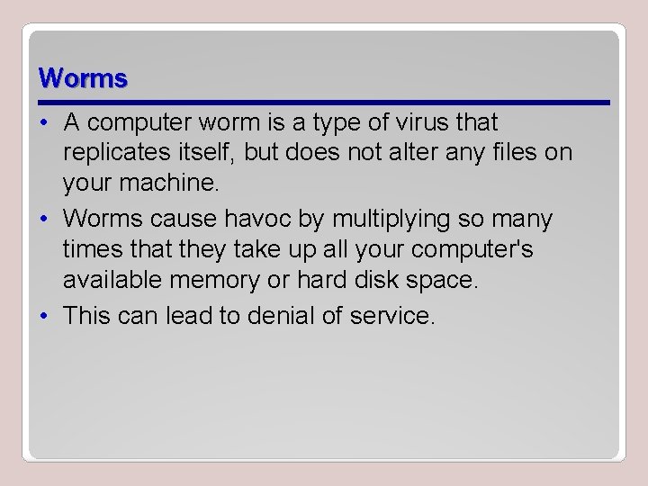 Worms • A computer worm is a type of virus that replicates itself, but