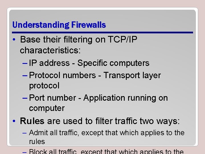 Understanding Firewalls • Base their filtering on TCP/IP characteristics: – IP address - Specific